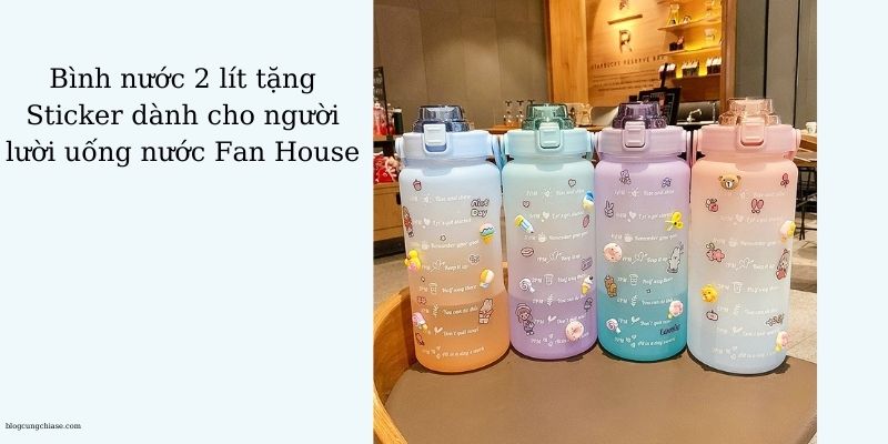 bình uống nước Fan House